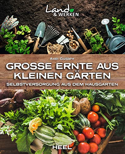 Große Ernte aus kleinen Gärten: Selbstversorgung aus dem Hausgarten (Land & Werken) Große Ernte aus kleinen Gärten: Selbstversorgung aus dem Hausgarten (Land & Werken)