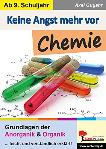 Keine Angst mehr vor Chemie: Grundlagen der Anorganik und Organik Keine Angst mehr vor Chemie: Grundlagen der Anorganik und Organik von Kohl Verlag