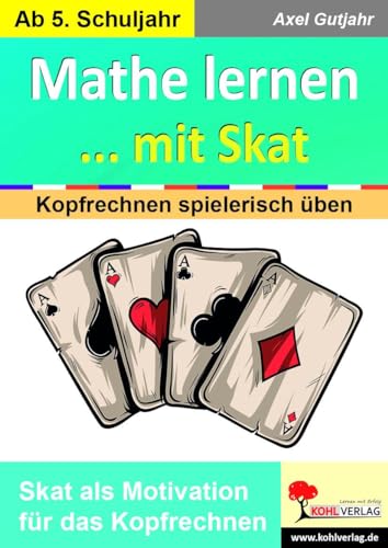 Mathe lernen ... mit Skat: Kopfrechnen spielerisch üben von Kohl Verlag