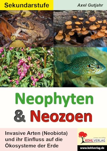 Neophyten und Neozoen: Invasive Arten (Neobiota) und ihr Einfluss auf die Ökosysteme der Erde von Kohl-Verlag
