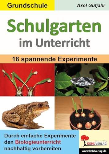 Schulgarten im Unterricht / Grundschule: Durch 18 spannende Experimente den Biologieunterricht nachhaltig vorbereiten