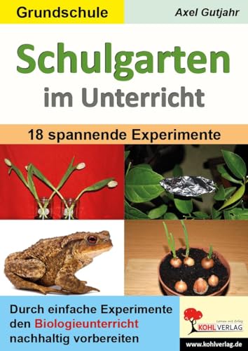 Schulgarten im Unterricht / Grundschule: Durch 18 spannende Experimente den Biologieunterricht nachhaltig vorbereiten von KOHL VERLAG Der Verlag mit dem Baum