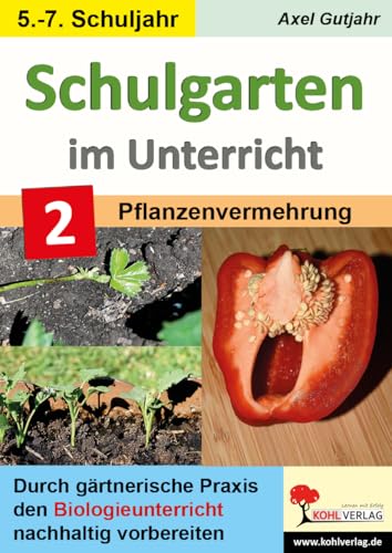 Schulgarten im Unterricht - Band 2 / Sekundarstufe: Durch gärtnerische Praxis den Biologieunterricht nachhaltig vorbereiten Schulgarten im Unterricht - Band 2 / Sekundarstufe: Durch gärtnerische Praxis den Biologieunterricht nachhaltig vorbereiten von Kohl Verlag