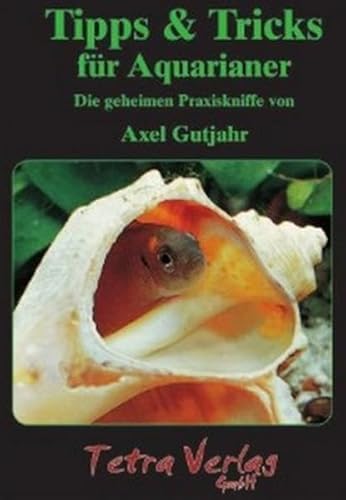 Tipps & Tricks für Aquarianer: Die geheimen Praxiskniffe von Axel Gutjahr
