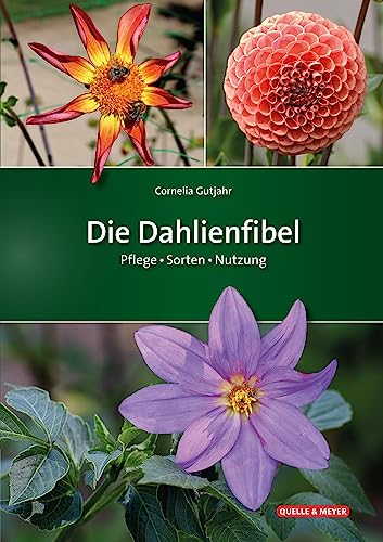 Die Dahlienfibel: Pflege – Sorten – Nutzung