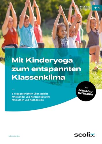 Mit Kinderyoga zum entspannten Klassenklima: 5 Yoga-Geschichten über soziales Miteinander und Achtsamkeit zum Mitmachen und Nachdenken
