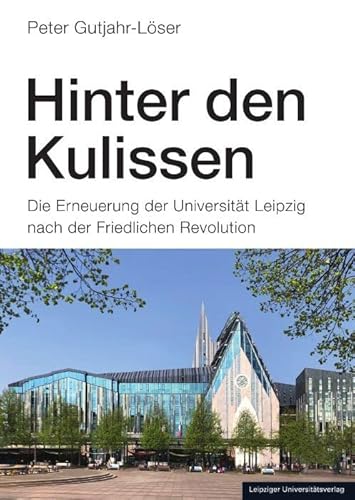 Hinter den Kulissen: Die Erneuerung der Universität Leipzig nach der Friedlichen Revolution Hinter den Kulissen: Die Erneuerung der Universität Leipzig nach der Friedlichen Revolution von Leipziger Universitätsvlg