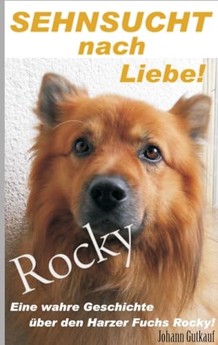 Sehnsucht nach Liebe!: Eine wahre Geschichte über den Harzer Fuchs Rocky