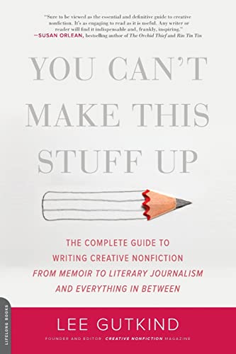 You Can't Make This Stuff Up: The Complete Guide to Writing Creative Nonfiction -- from Memoir to Literary Journalism and Everything in Between von Da Capo Lifelong Books
