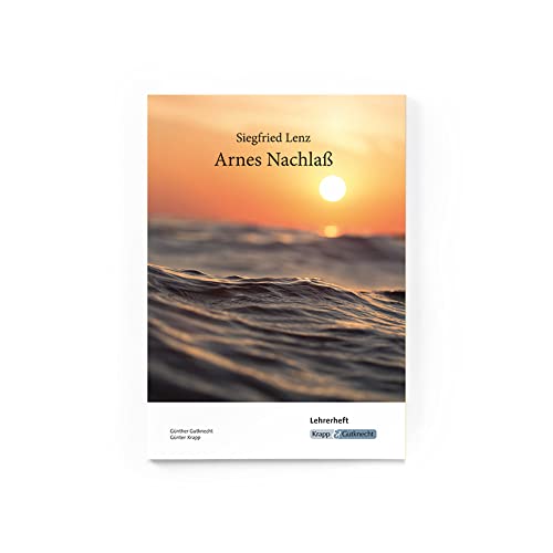 Arnes Nachlass Lehrerheft Siegfried Lenz, Unterrichtsmaterialien, Aufgaben, Interpretation, Schreibanlässe, Lehrerheft: Unterrichtsmaterialien, ... (Literatur im Unterricht: Sekundarstufe I) Arnes Nachlass Lehrerheft Siegfried Lenz, Unterrichtsmaterialien, Aufgaben, Interpretation, Schreibanlässe, Lehrerheft: Unterrichtsmaterialien, ... (Literatur im Unterricht: Sekundarstufe I)