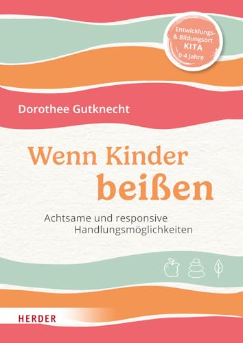 Wenn Kinder beißen: Achtsame und responsive Handlungsmöglichkeiten. von VERLAG HERDER GMBH