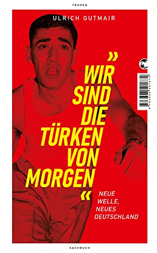 Wir sind die Türken von morgen: Neue Welle, neues Deutschland von Tropen