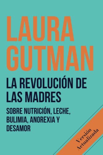 La Revolución de las Madres: Sobre nutrición, leche, bulimia, anorexia y desamor von Independently published