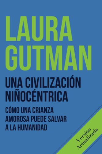 Una civilización niñocéntrica: Cómo una crianza amorosa puede salvar a la humanidad von Independently published