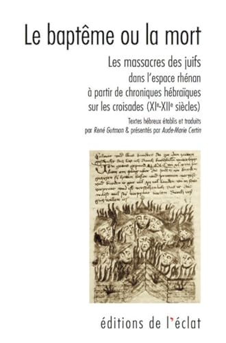 Le baptême ou la mort - Le baptême ou la mort: Les massacres des juifs dans l'espace rhénan à partir de chroniques et poèmes liturgiques hébraïques sur les croisades (XIe-XIIe siècles) von ECLAT