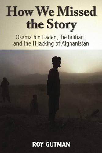 How We Missed the Story: Osama Bin Laden, the Taliban, and the Hijacking of Afghanistan