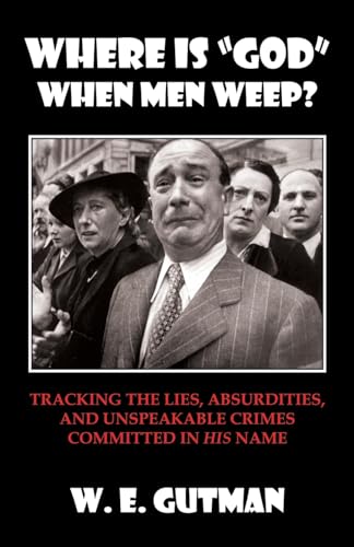 Where Is "god" When Men Weep?: Tracking the Lies, Absurdities, and Unspeakable Crimes Committed von CCB Publishing