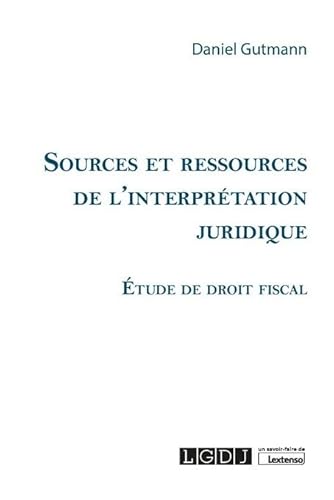 Sources et ressources de l'interprétation juridique: Étude de droit fiscal