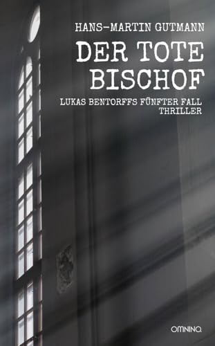 Der tote Bischof: Lukas Bentorffs fünfter Fall. Thriller Der tote Bischof: Lukas Bentorffs fünfter Fall. Thriller von Omnino Verlag