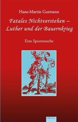 Fatales Nichtverstehen – Luther und der Bauernkrieg von EB-Verlag