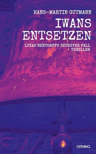 Iwans Entsetzen: Lukas Bentorffs sechster Fall. Thriller Iwans Entsetzen: Lukas Bentorffs sechster Fall. Thriller von Omnino Verlag