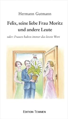 Felix, seine liebe Frau Moritz und andere Leute. oder: Frauen haben immer das letzte Wort von Edition Temmen e.K.