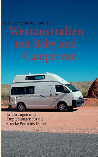 Westaustralien mit Baby und Campervan: Erfahrungen und Empfehlungen für die Strecke Perth bis Darwin von Books on Demand