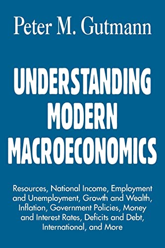 UNDERSTANDING MODERN MACROECONOMICS: Resources, National Income, Employment and Unemployment, Growth and Wealth, Inflation, Government Policies, Money von Authorhouse