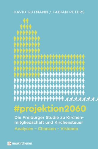 #projektion2060 - Die Freiburger Studie zu Kirchenmitgliedschaft und Kirchensteuer: Analysen - Chancen - Visionen von Neukirchener Verlag