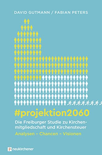 #projektion2060 - Die Freiburger Studie zu Kirchenmitgliedschaft und Kirchensteuer: Analysen - Chancen - Visionen von Neukirchener Verlag