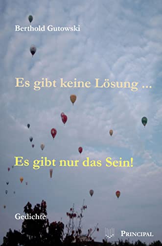 Es gibt keine Lösung ... Es gibt nur das Sein!: Gedichte