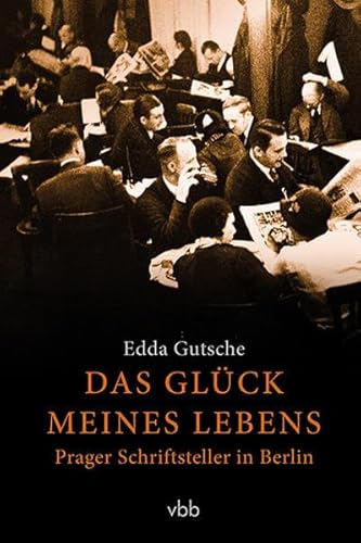 Das Glück meines Lebens: Prager Schriftsteller in Berlin