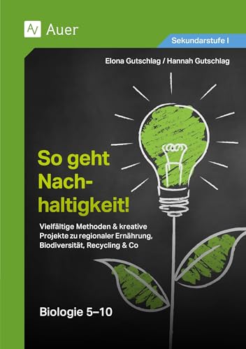 So geht Nachhaltigkeit Biologie 5-10: Vielfältige Methoden & kreative Projekte zu reg- ionaler Ernährung, Biodiversität, Recycling & Co (5. bis 10. Klasse) von Auer Verlag in der AAP Lehrerwelt GmbH