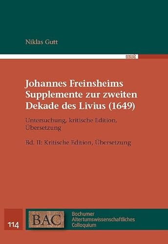 Johannes Freinsheims Supplemente zur zweiten Dekade des Livius (1649). Untersuchung, kritische Edition, Übersetzung: Band II: Kritische Edition, ... Altertumswissenschaftliches Colloquium) von WVT Wissenschaftlicher Verlag Trier