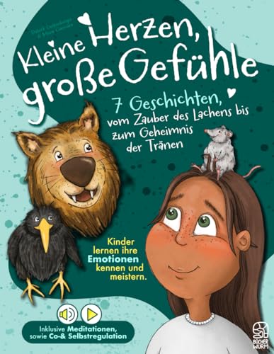 Kleine Herzen, große Gefühle: 7 Geschichten, vom Zauber des Lachens bis zum Geheimnis der Tränen: Kinder lernen ihre Emotionen kennen und meistern. Inklusive Meditationen, sowie Co-& Selbstregulation von Kinderkunst Verlag