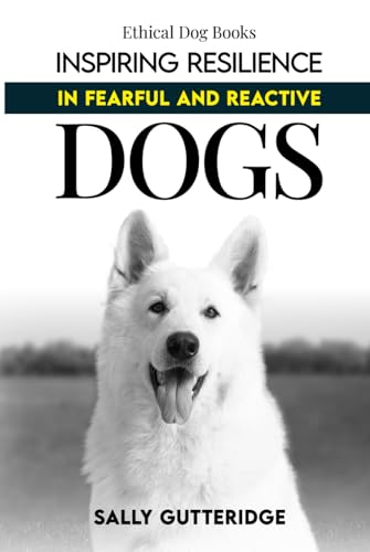 Inspiring Resilience in Fearful and Reactive Dogs (Ethical Dog Training Books) von Independently published