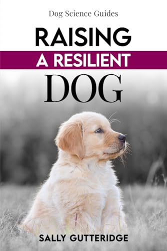 Raising a Resilient Dog: Surviving Puppyhood and Adolescence (Dog Science Guides) von Lulu