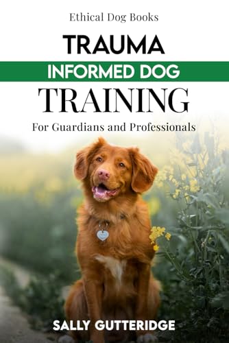 Trauma Informed Dog Training: For Guardians and Professionals (Ethical Dog Training Books) von Independently published