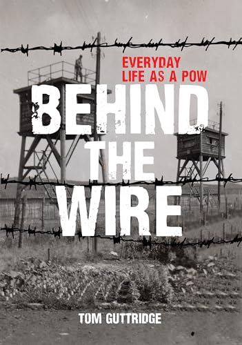 Behind the Wire: Everyday Life as a POW von Amberley Publishing