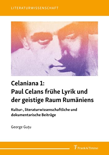 Celaniana 1: Paul Celans frühe Lyrik und der geistige Raum Rumäniens: Kultur-, literaturwissenschaftliche und dokumentarische Beiträge