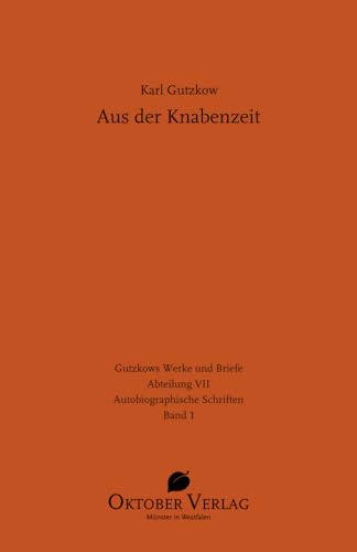 Aus der Knabenzeit: Mit der Fortsetzung zur zweiten Ausgabe von 1873 (Gutzkows Werke und Briefe) von Oktober Verlag