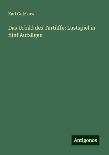 Das Urbild des Tartüffe: Lustspiel in fünf Aufzügen Das Urbild des Tartüffe: Lustspiel in fünf Aufzügen