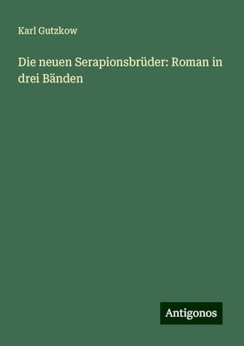Die neuen Serapionsbrüder: Roman in drei Bänden Die neuen Serapionsbrüder: Roman in drei Bänden von Antigonos Verlag