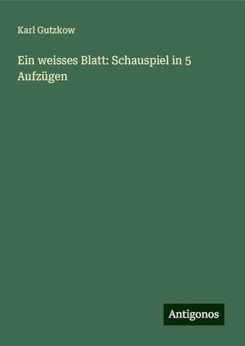 Ein weisses Blatt: Schauspiel in 5 Aufzügen Ein weisses Blatt: Schauspiel in 5 Aufzügen von Antigonos Verlag