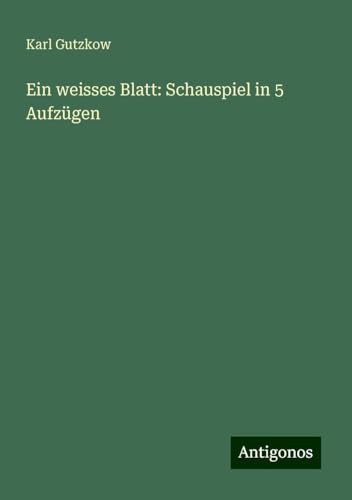 Ein weisses Blatt: Schauspiel in 5 Aufzügen Ein weisses Blatt: Schauspiel in 5 Aufzügen von Antigonos Verlag