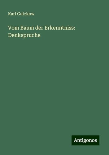 Vom Baum der Erkenntniss: Denkspruche Vom Baum der Erkenntniss: Denkspruche von Antigonos Verlag