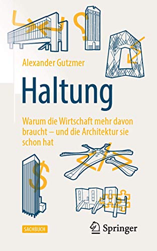 Haltung: Warum die Wirtschaft mehr davon braucht – und die Architektur sie schon hat von Springer