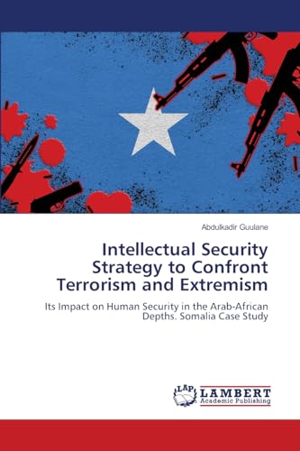 Intellectual Security Strategy to Confront Terrorism and Extremism: Its Impact on Human Security in the Arab-African Depths. Somalia Case Study von LAP LAMBERT Academic Publishing