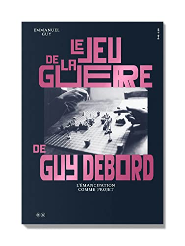 Le Jeu de la guerre de Guy Debord: L'émancipation comme projet von B42