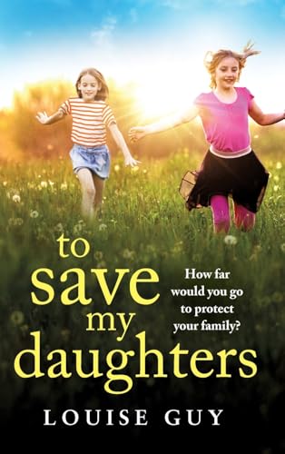 To Save My Daughters: A BRAND NEW utterly unforgettable, heart-wrenching read from Louise Guy for 2025 von Boldwood Books Ltd